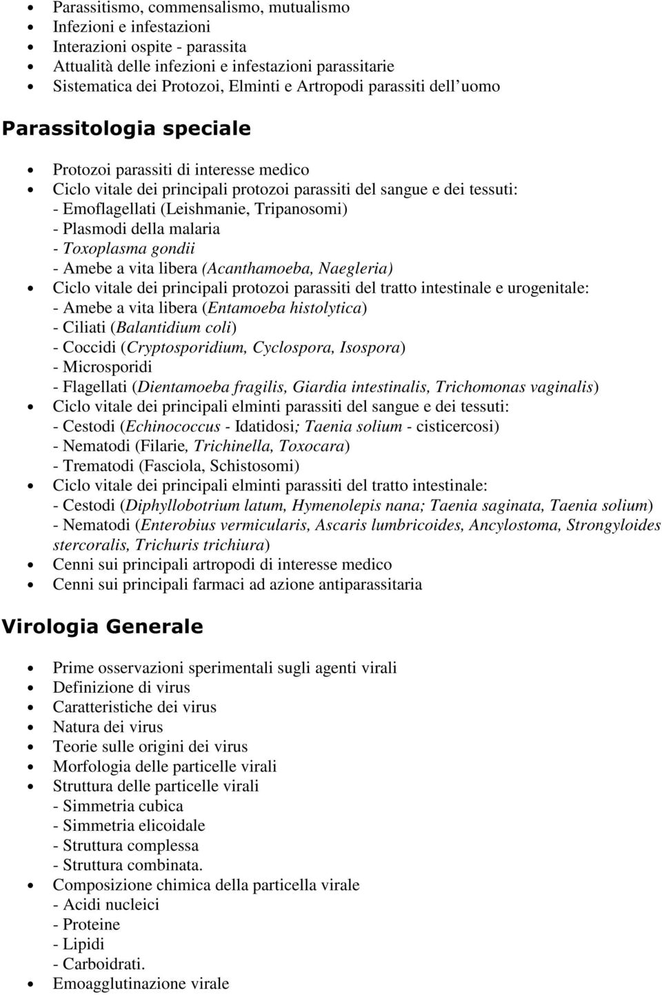 Plasmodi della malaria - Toxoplasma gondii - Amebe a vita libera (Acanthamoeba, Naegleria) Ciclo vitale dei principali protozoi parassiti del tratto intestinale e urogenitale: - Amebe a vita libera