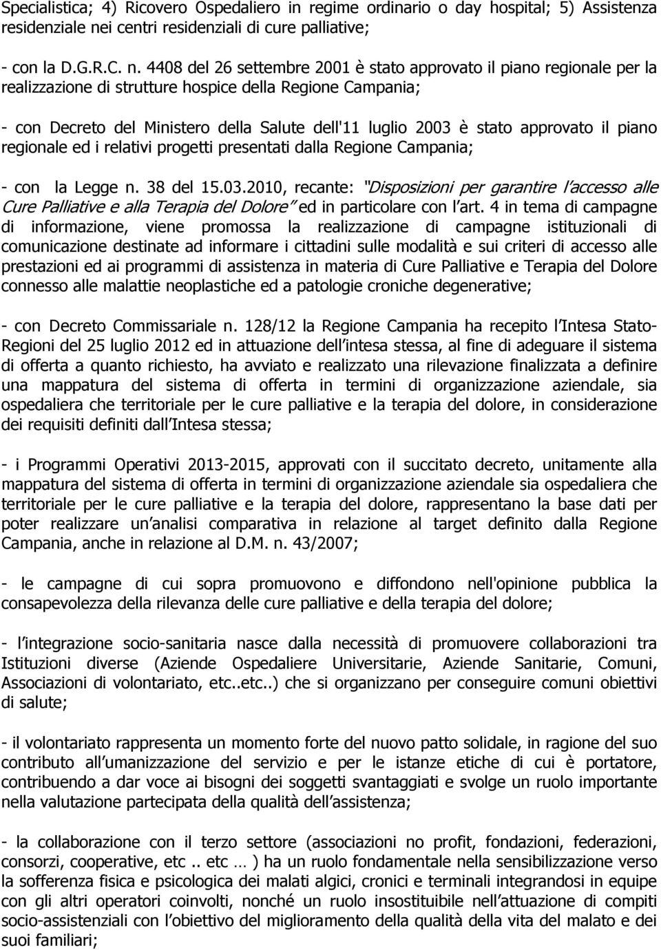 4408 del 26 settembre 2001 è stato approvato il piano regionale per la realizzazione di strutture hospice della Regione Campania; - con Decreto del Ministero della Salute dell'11 luglio 2003 è stato