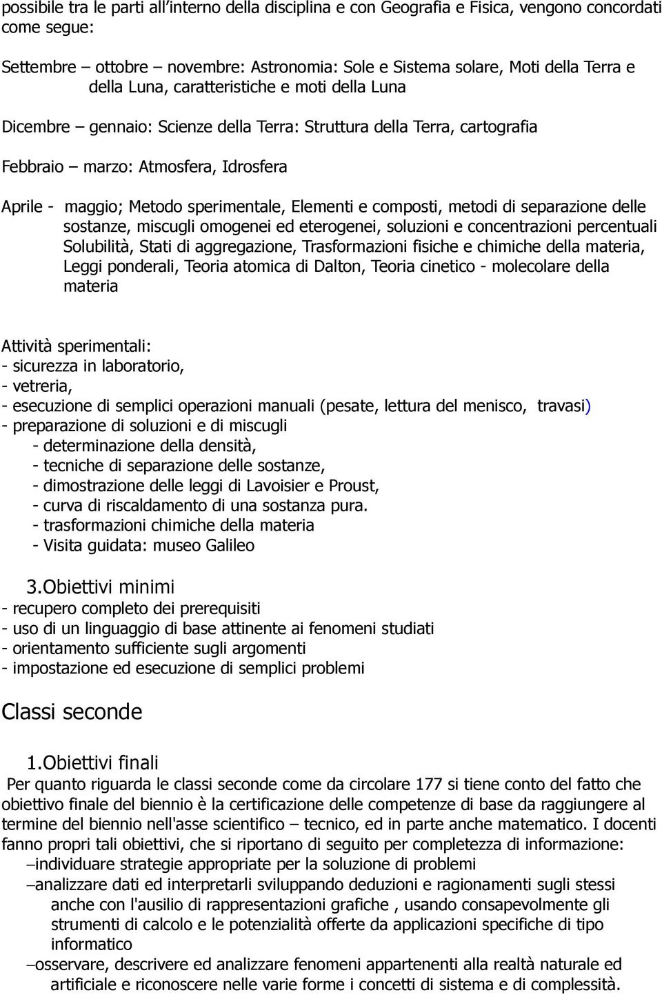 composti, metodi di separazione delle sostanze, miscugli omogenei ed eterogenei, soluzioni e concentrazioni percentuali Solubilità, Stati di aggregazione, Trasformazioni fisiche e chimiche della