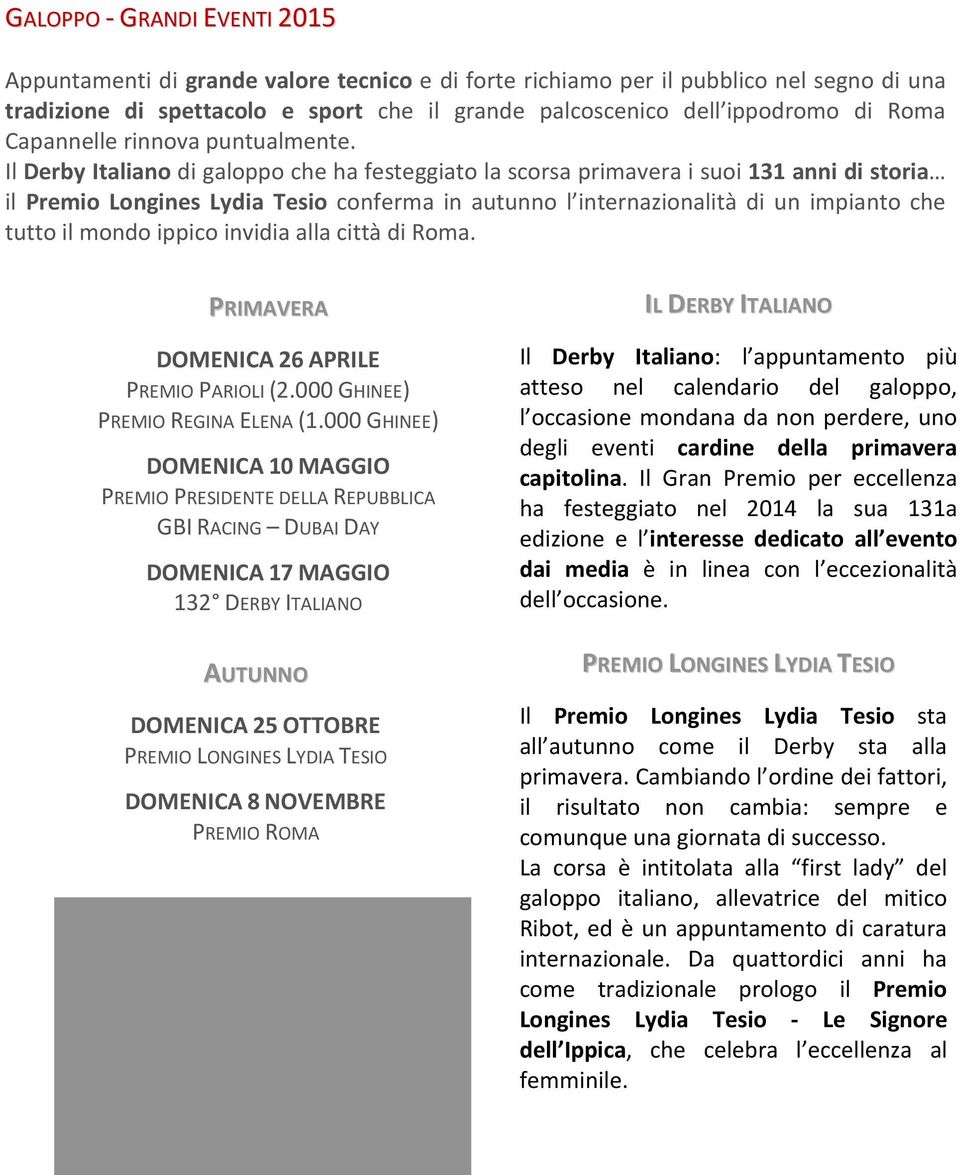 Il Derby Italiano di galoppo che ha festeggiato la scorsa primavera i suoi 131 anni di storia il Premio Longines Lydia Tesio conferma in autunno l internazionalità di un impianto che tutto il mondo