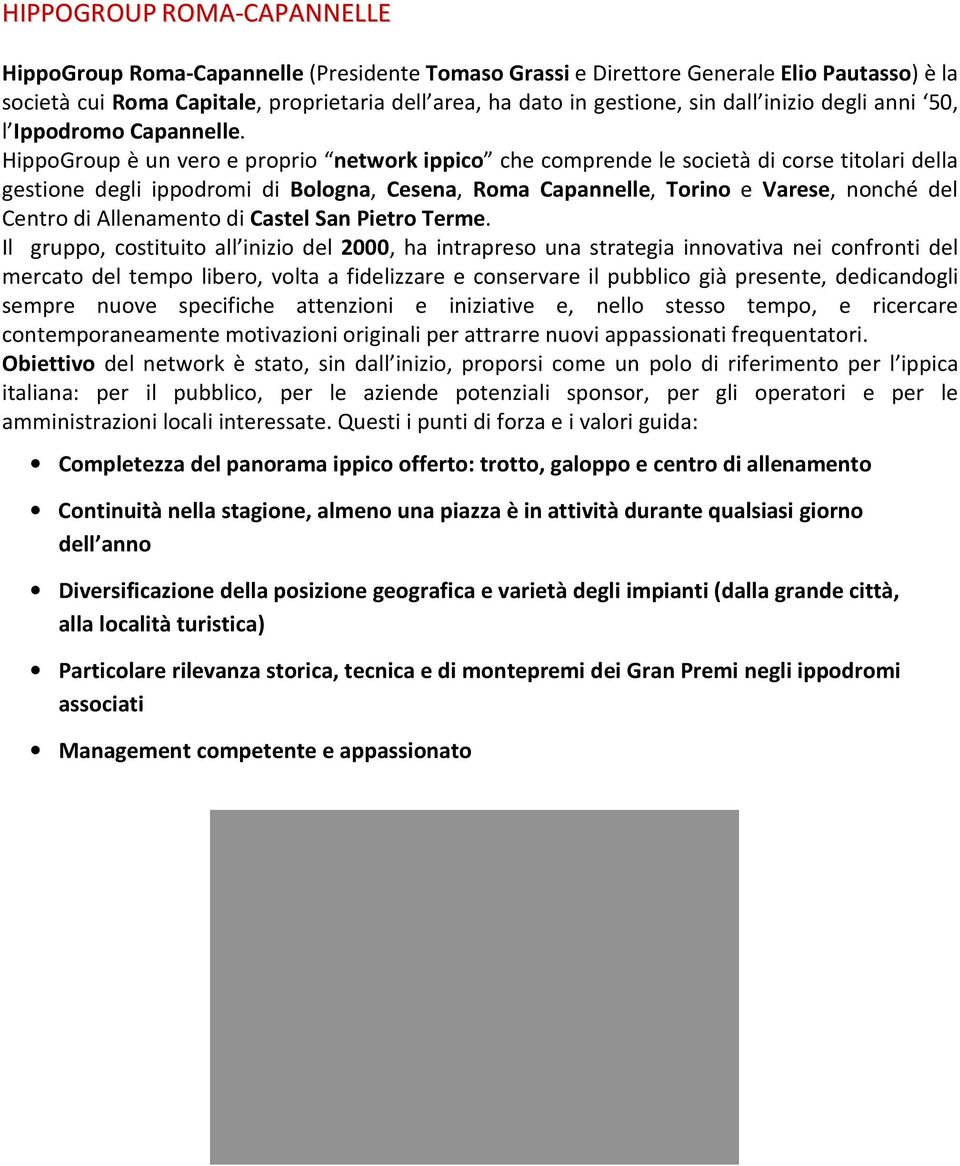 HippoGroup è un vero e proprio network ippico che comprende le società di corse titolari della gestione degli ippodromi di Bologna, Cesena, Roma Capannelle, Torino e Varese, nonché del Centro di