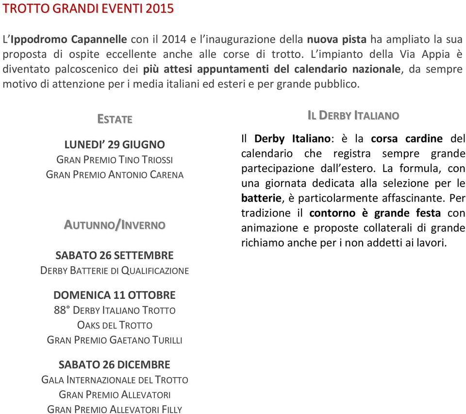 ESTATE LUNEDI 29 GIUGNO GRAN PREMIO TINO TRIOSSI GRAN PREMIO ANTONIO CARENA AUTUNNO/INVERNO SABATO 26 SETTEMBRE DERBY BATTERIE DI QUALIFICAZIONE IL DERBY ITALIANO Il Derby Italiano: è la corsa