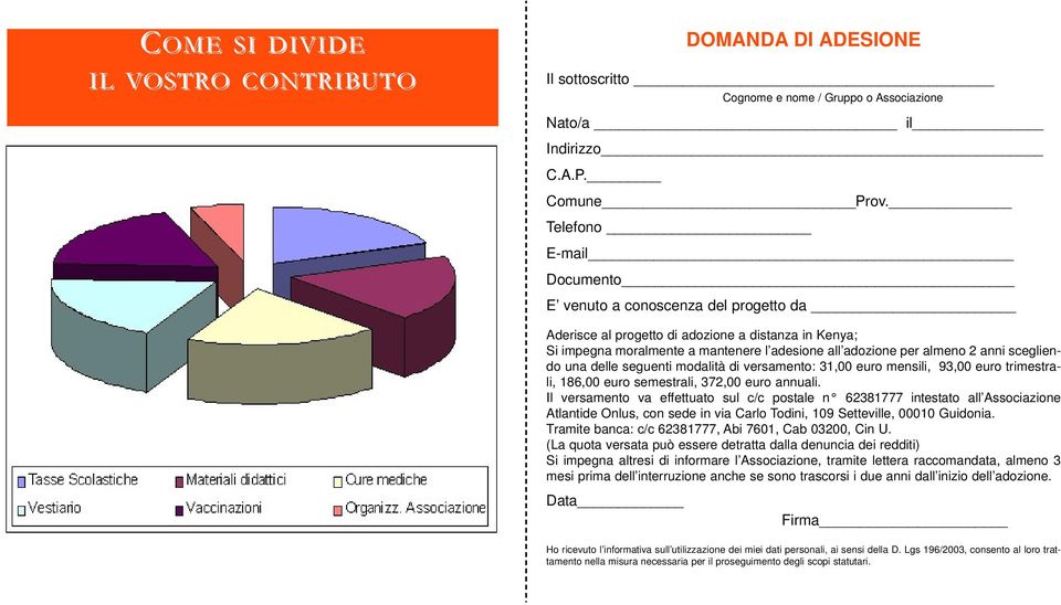 scegliendo una delle seguenti modalità di versamento: 31,00 euro mensili, 93,00 euro trimestrali, 186,00 euro semestrali, 372,00 euro annuali.