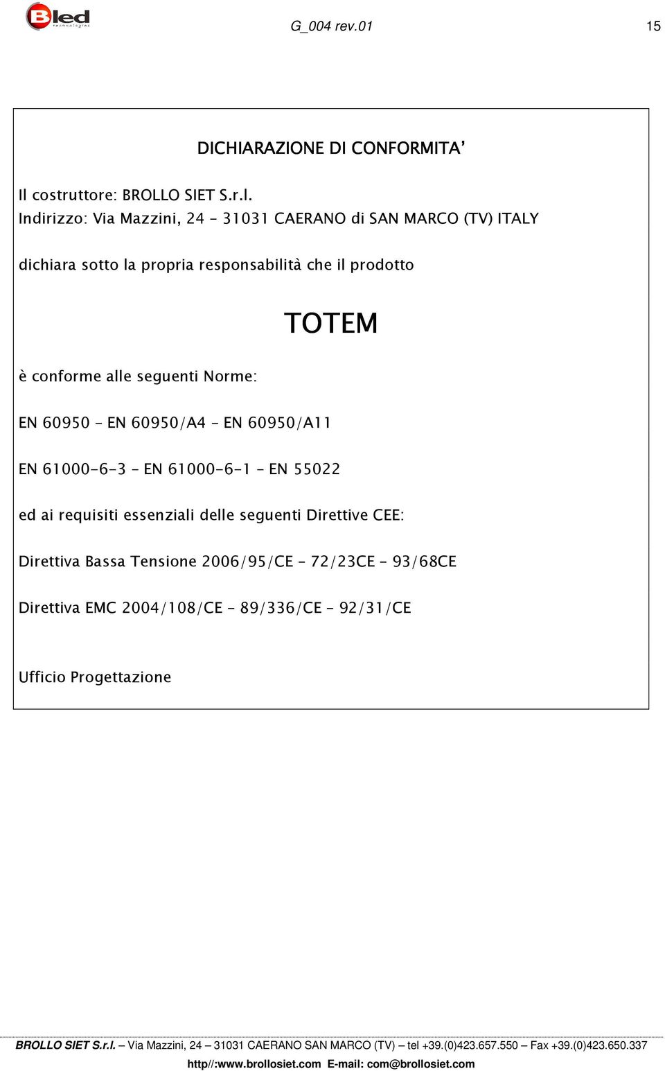 Indirizzo: Via Mazzini, 24 31031 CAERANO di SAN MARCO (TV) ITALY dichiara sotto la propria responsabilità che il