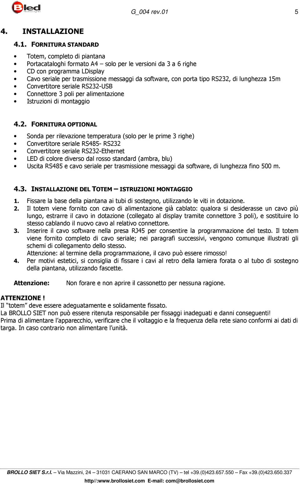 FORNITURA STANDARD Totem, completo di piantana Portacataloghi formato A4 solo per le versioni da 3 a 6 righe CD con programma LDisplay Cavo seriale per trasmissione messaggi da software, con porta