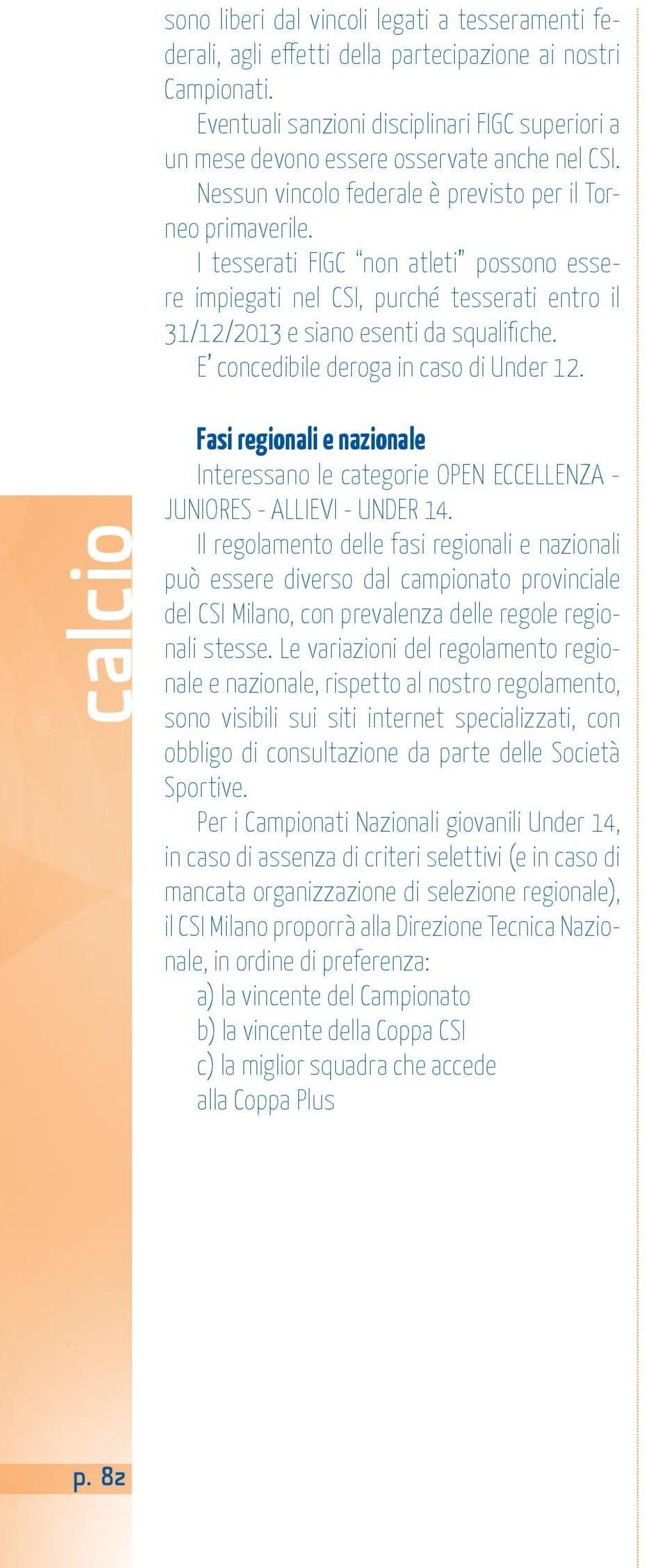 I tesserati FIGC non atleti possono essere impiegati nel CSI, purché tesserati entro il 31/12/2013 e siano esenti da squalifiche. E concedibile deroga in caso di Under 12.