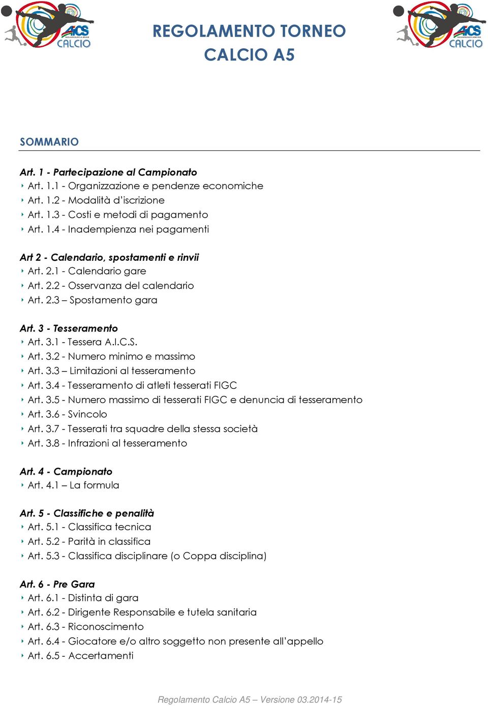 I.C.S. Art. 3.2 - Numero minimo e massimo Art. 3.3 Limitazioni al tesseramento Art. 3.4 - Tesseramento di atleti tesserati FIGC Art. 3.5 - Numero massimo di tesserati FIGC e denuncia di tesseramento Art.