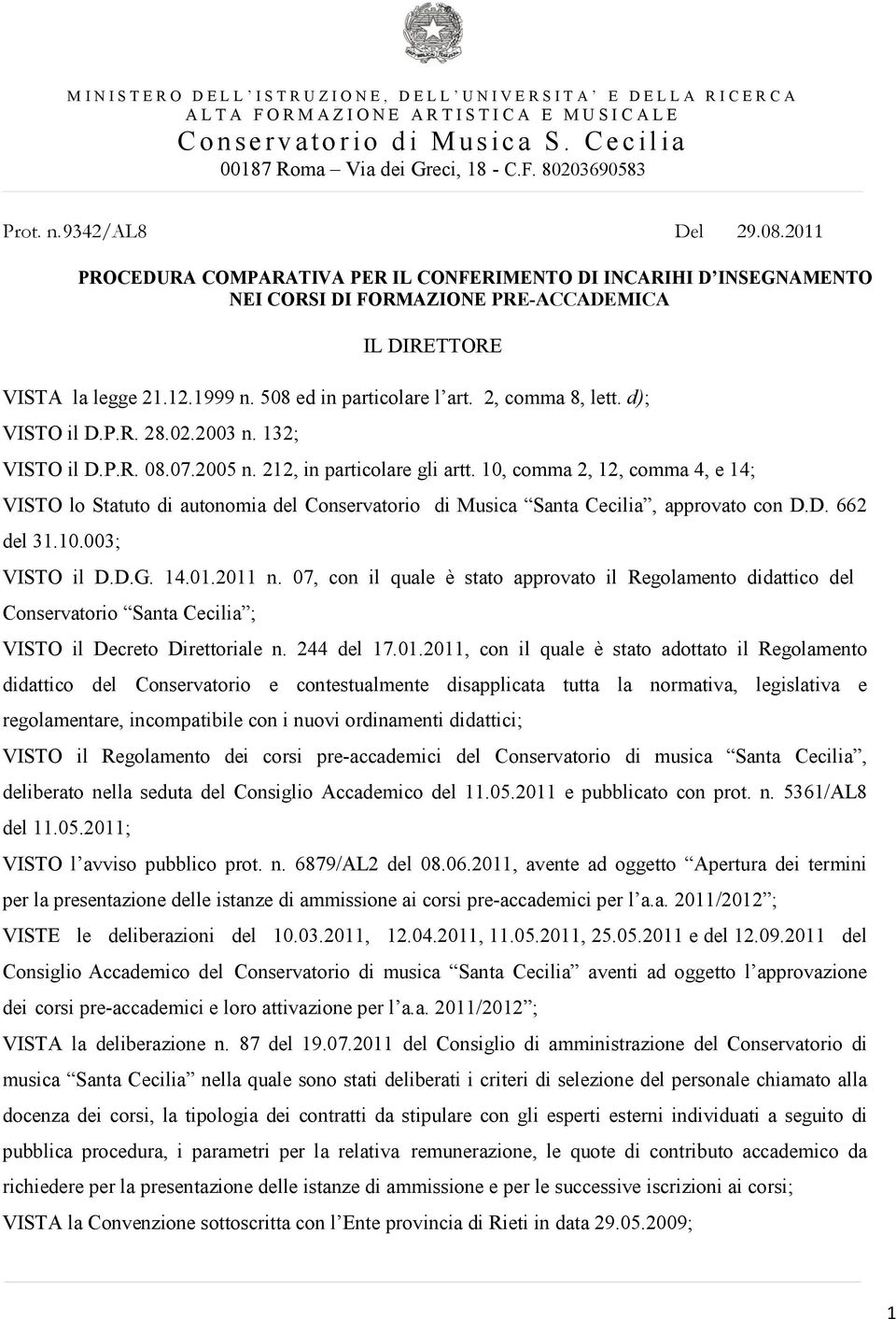 2011 PROCEDURA COMPARATIVA PER IL CONFERIMENTO DI INCARIHI D INSEGNAMENTO NEI CORSI DI FORMAZIONE PRE-ACCADEMICA IL DIRETTORE VISTA la legge 21.12.1999 n. 508 ed in particolare l art.