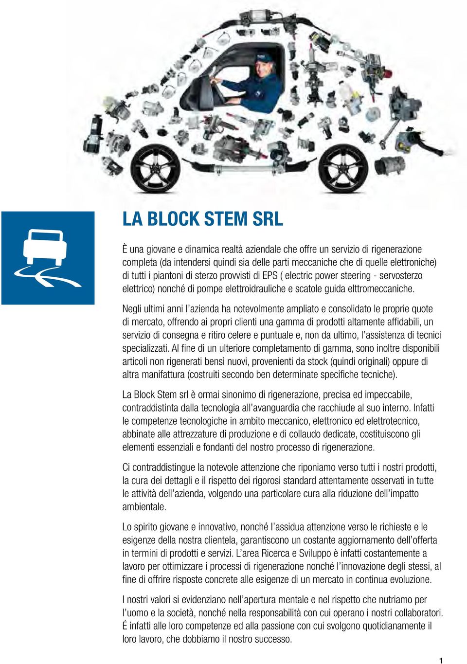 Negli ultimi anni l azienda ha notevolmente ampliato e consolidato le proprie quote di mercato, offrendo ai propri clienti una gamma di prodotti altamente affidabili, un servizio di consegna e ritiro