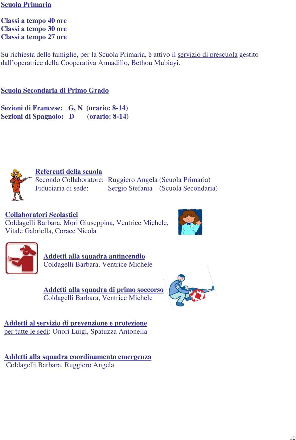 Scuola Secondaria di Primo Grado Sezioni di Francese: G, N (orario: 8-14) Sezioni di Spagnolo: D (orario: 8-14) Referenti della scuola Secondo Collaboratore: Ruggiero Angela (Scuola Primaria)