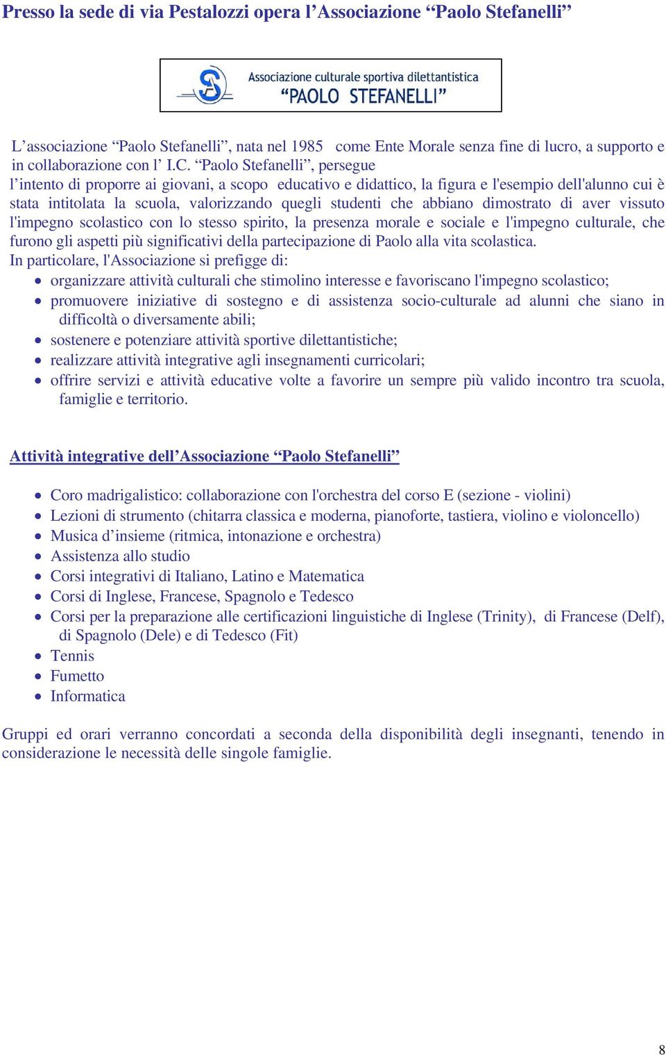 abbiano dimostrato di aver vissuto l'impegno scolastico con lo stesso spirito, la presenza morale e sociale e l'impegno culturale, che furono gli aspetti più significativi della partecipazione di