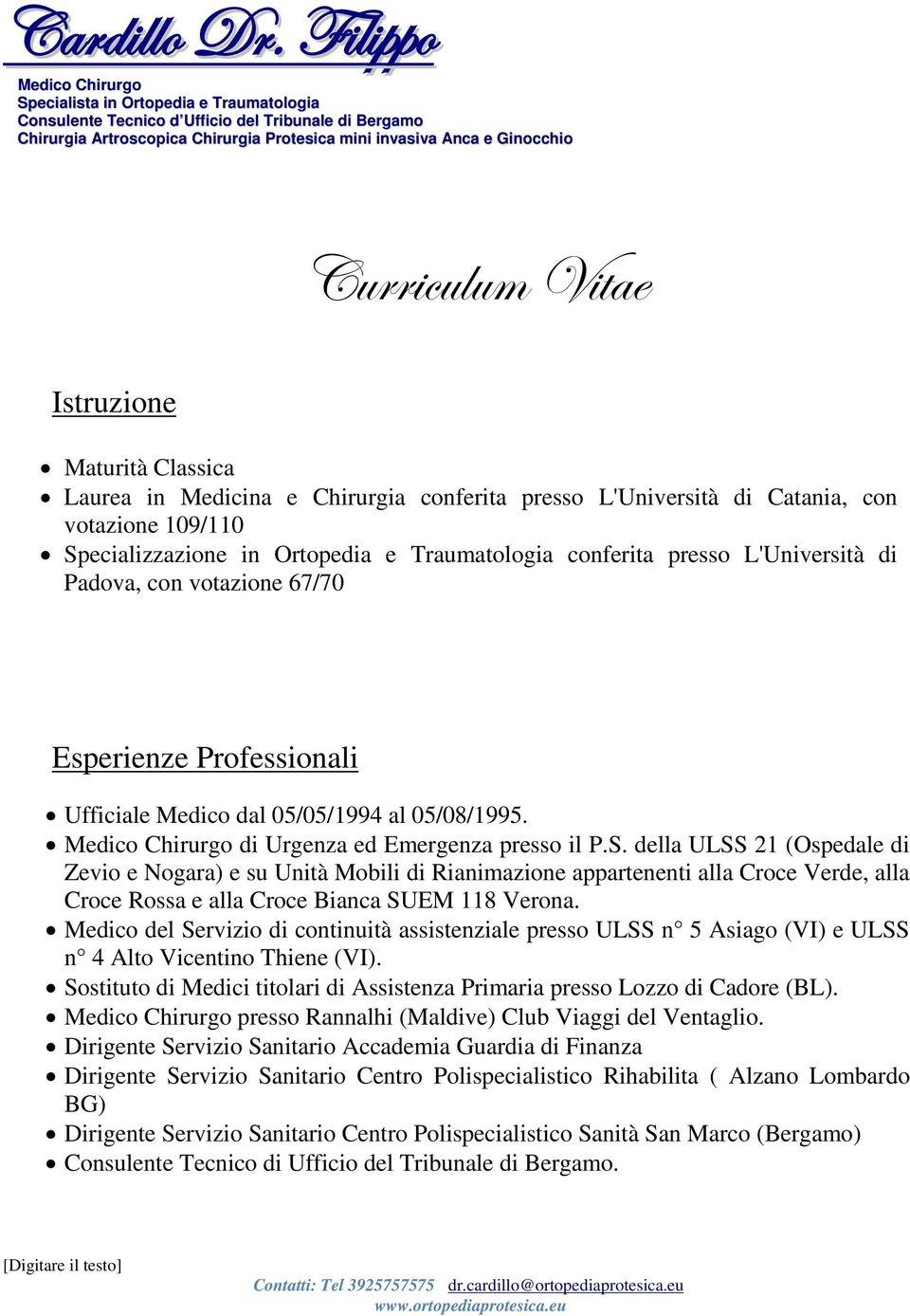 Curriculum Vitae Istruzione Maturità Classica Laurea in Medicina e Chirurgia conferita presso L'Università di Catania, con votazione 109/110 Specializzazione in Ortopedia e Traumatologia conferita