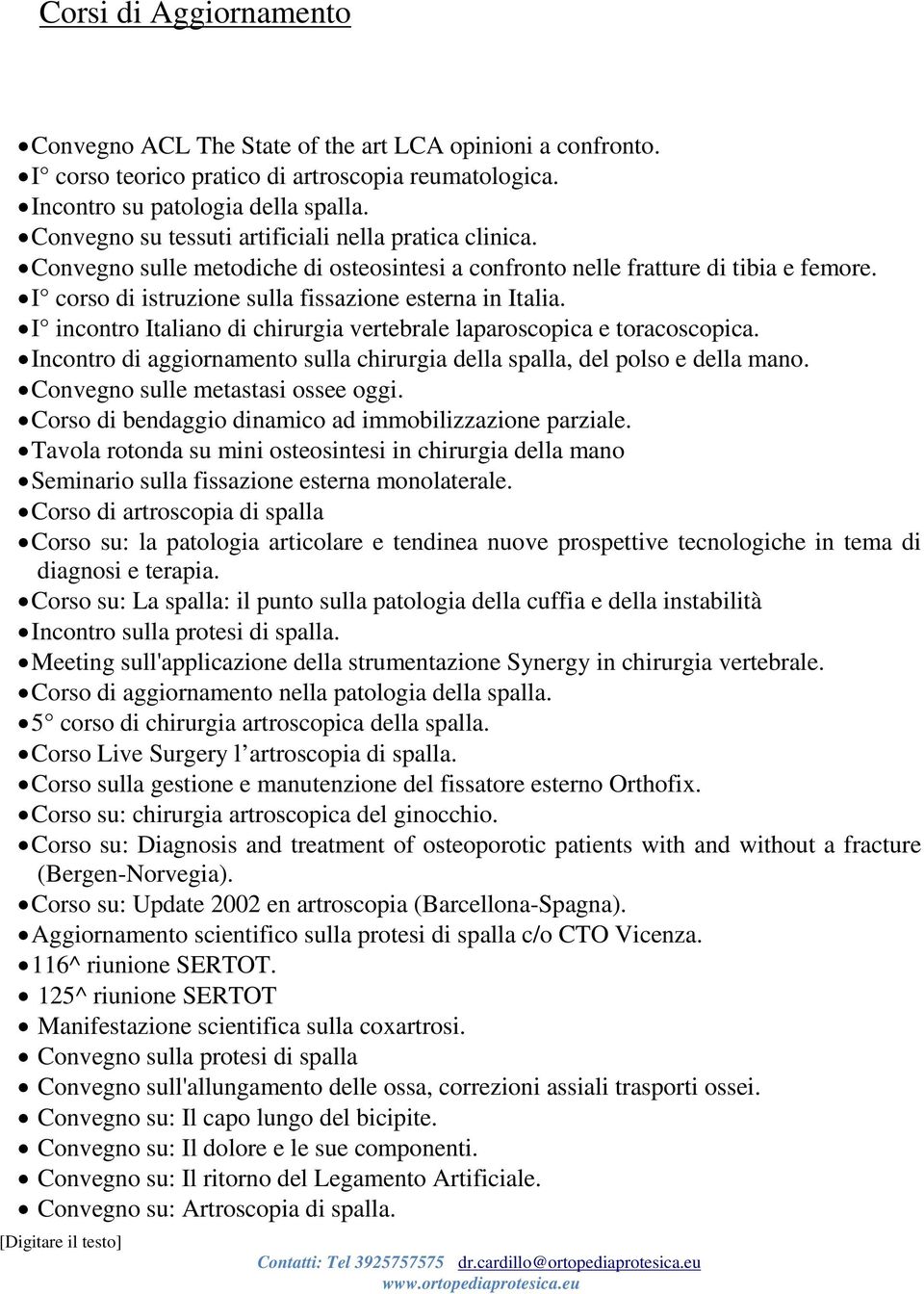 I incontro Italiano di chirurgia vertebrale laparoscopica e toracoscopica. Incontro di aggiornamento sulla chirurgia della spalla, del polso e della mano. Convegno sulle metastasi ossee oggi.