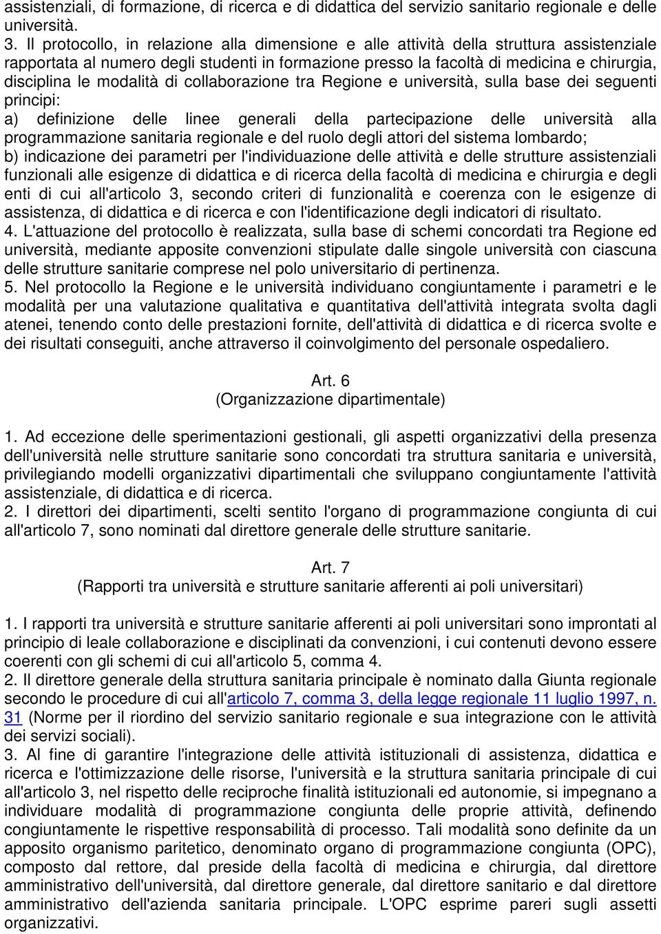 modalità di collaborazione tra Regione e università, sulla base dei seguenti principi: a) definizione delle linee generali della partecipazione delle università alla programmazione sanitaria