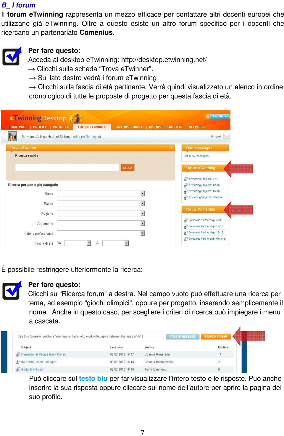 Sul lato destro vedrà i forum etwinning Clicchi sulla fascia di età pertinente. Verrà quindi visualizzato un elenco in ordine cronologico di tutte le proposte di progetto per questa fascia di età.