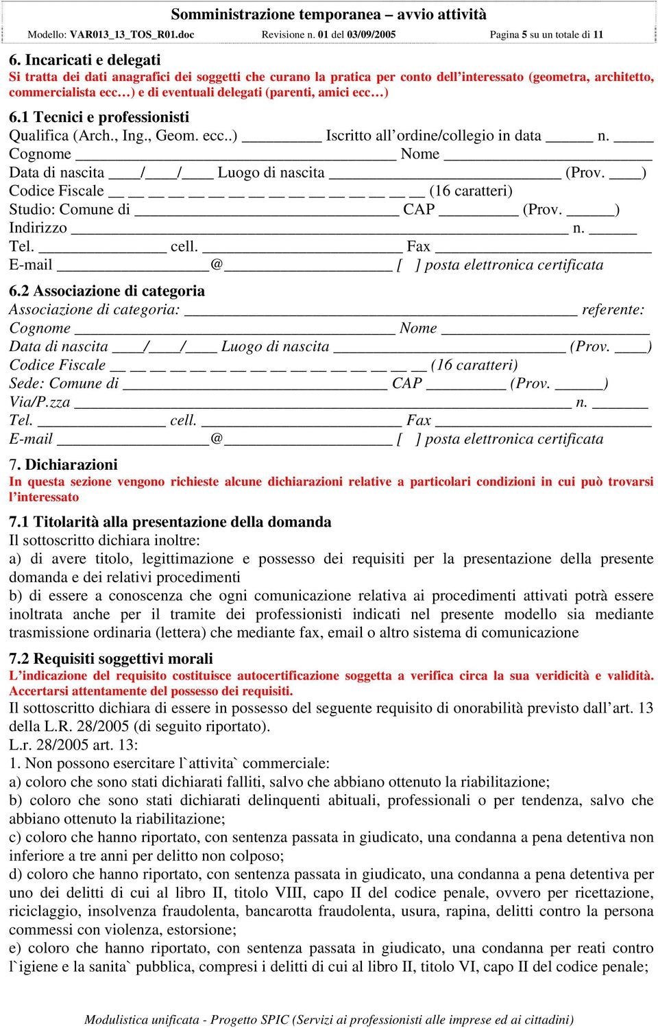 ecc ) 6.1 Tecnici e professionisti Qualifica (Arch., Ing., Geom. ecc..) Iscritto all ordine/collegio in data n. Cognome Nome Data di nascita / / Luogo di nascita (Prov. ) Studio: Comune di CAP (Prov.