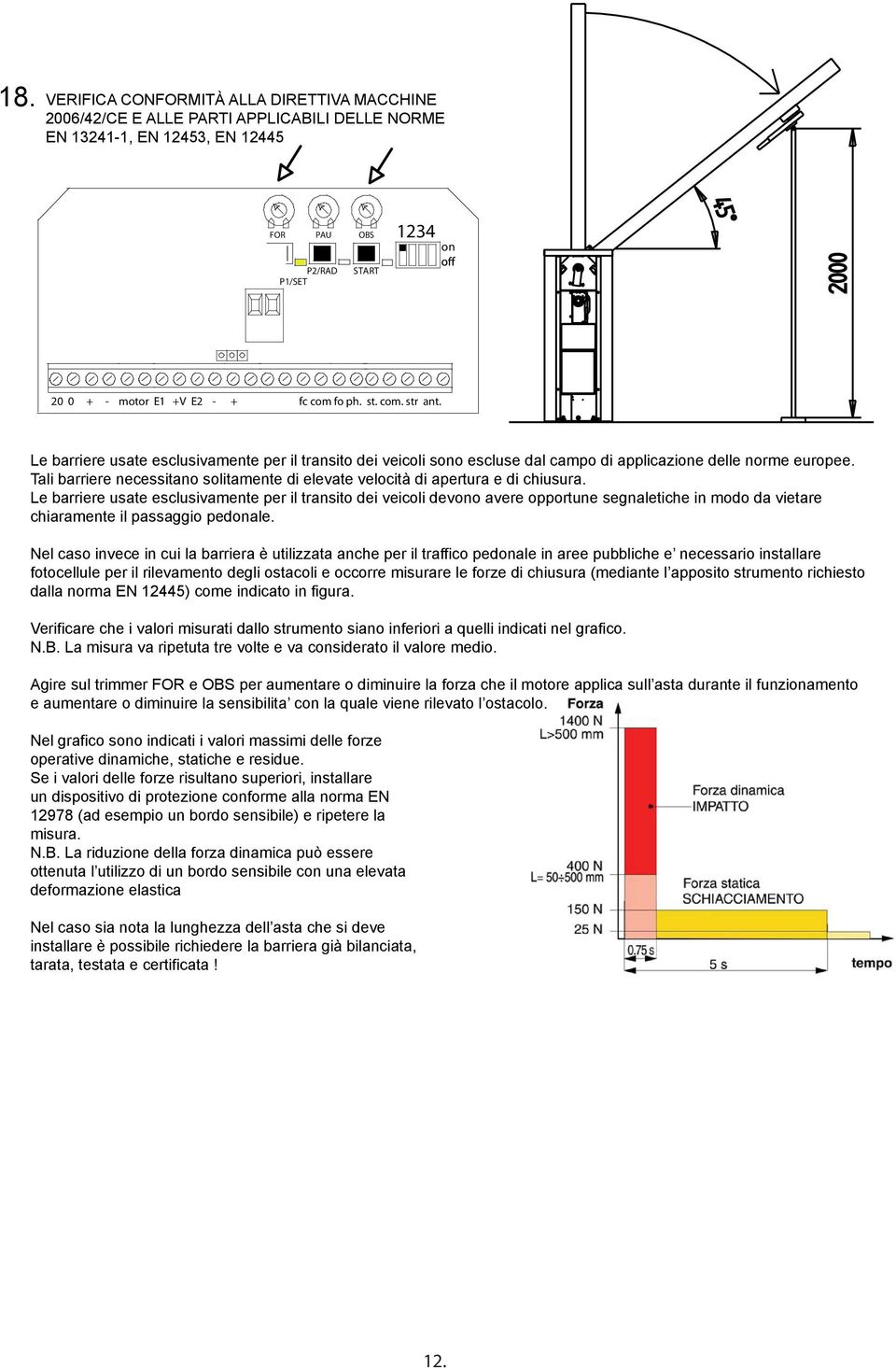 Tali barriere necessitano solitamente di elevate velocità di apertura e di chiusura.