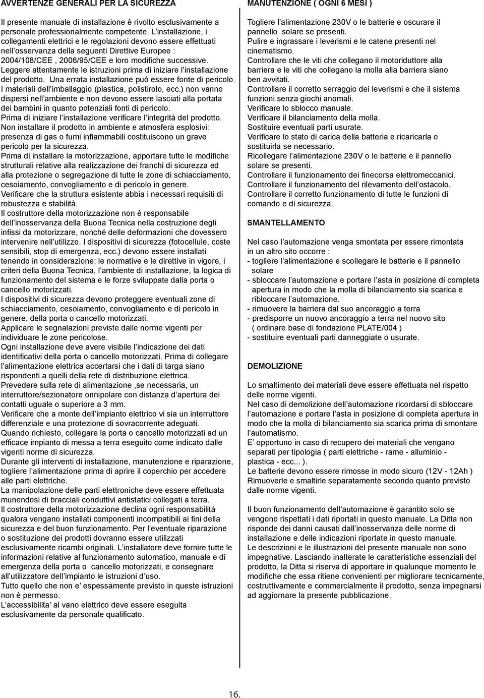 Leggere attentamente le istruzioni prima di iniziare l installazione del prodotto. Una errata installazione può essere fonte di pericolo. I materiali dell imballaggio (plastica, polistirolo, ecc.