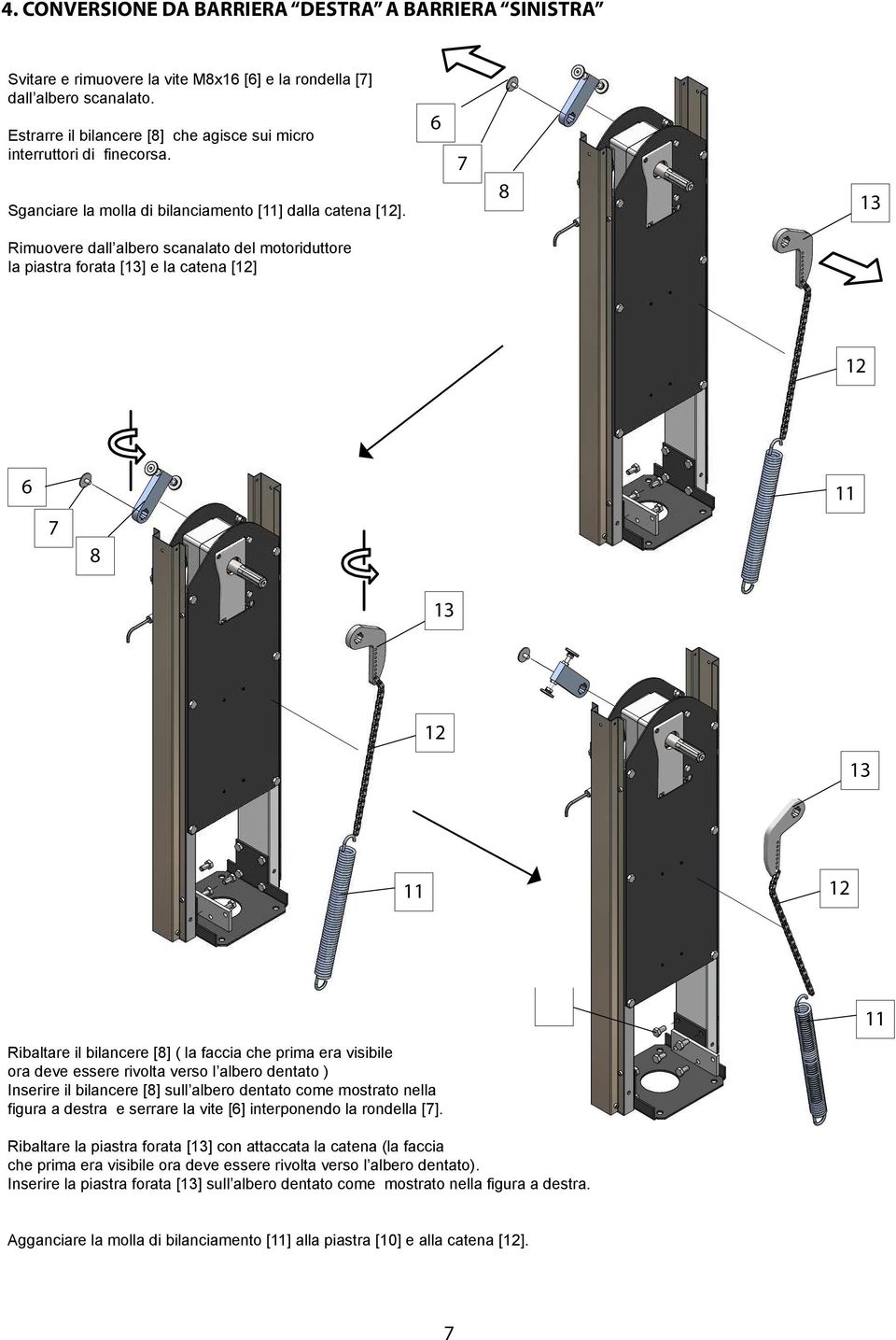 13 Rimuovere dall albero scanalato del motoriduttore la piastra forata [13] e la catena [12] 12 6 11 7 8 13 12 13 12 11 11 Ribaltare il bilancere [8] ( la faccia che prima era visibile ora deve