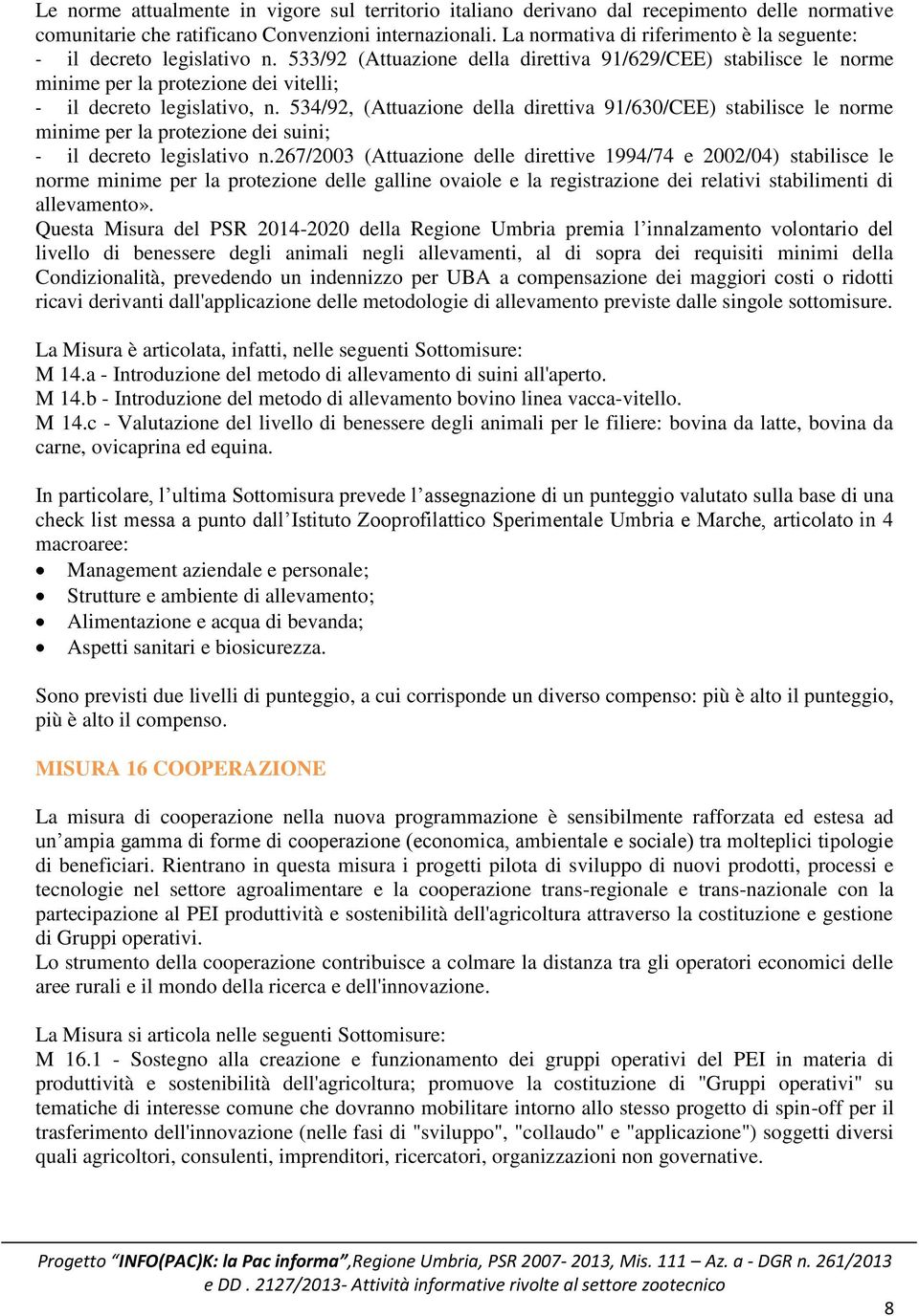 533/92 (Attuazione della direttiva 91/629/CEE) stabilisce le norme minime per la protezione dei vitelli; - il decreto legislativo, n.