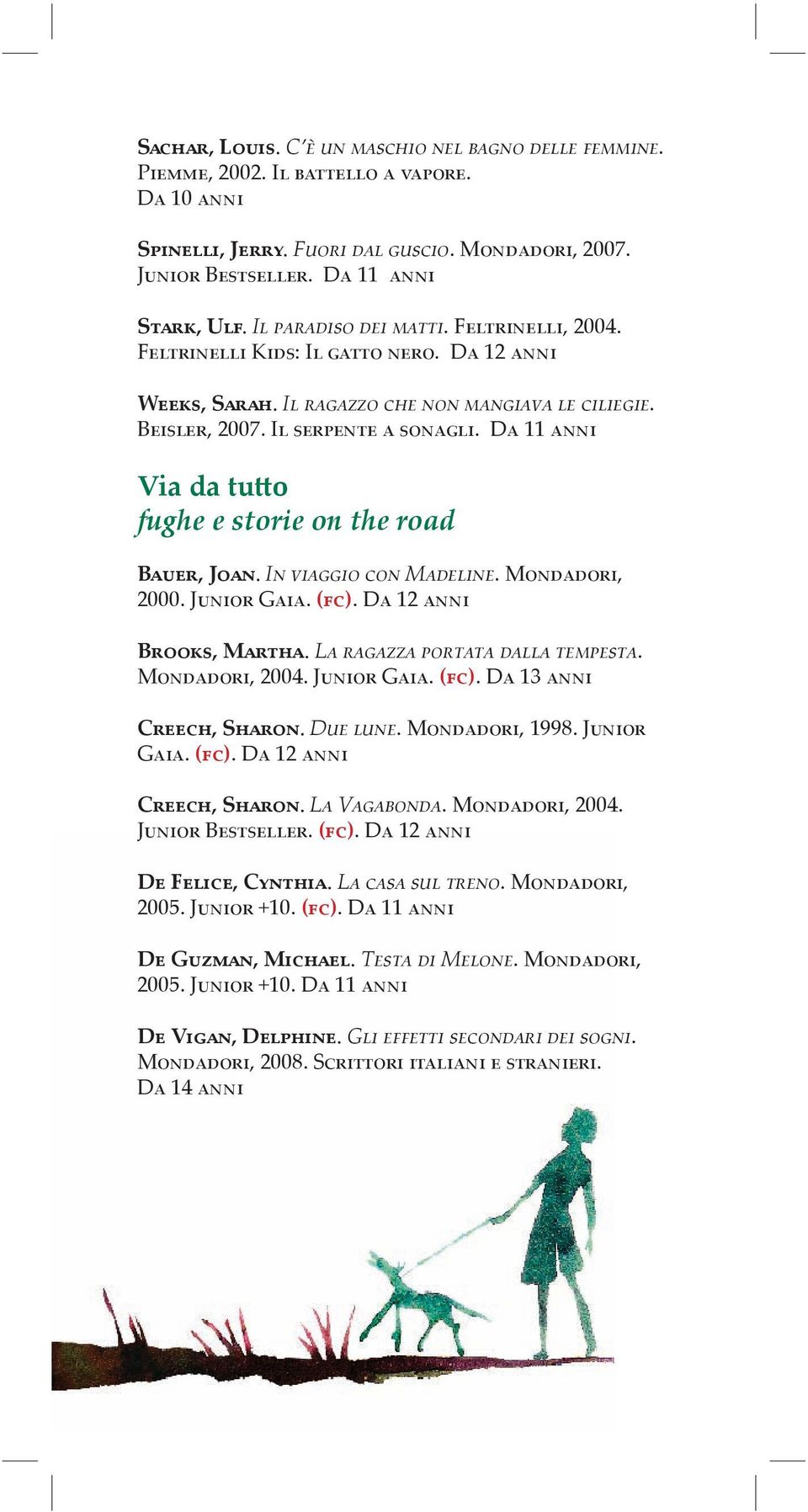 Da 11 anni Via da tutto fughe e storie on the road Bauer, Joan. In viaggio con Madeline. Mondadori, 2000. Junior Gaia. (fc). Da 12 anni Brooks, Martha. La ragazza portata dalla tempesta.