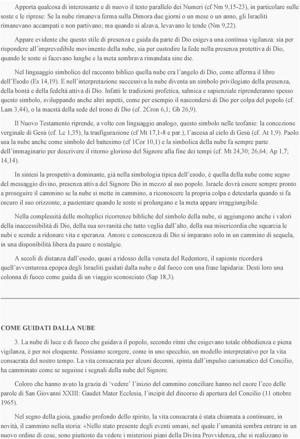 Appare evidente che questo stile di presenza e guida da parte di Dio esigeva una continua vigilanza: sia per rispondere all imprevedibile movimento della nube, sia per custodire la fede nella