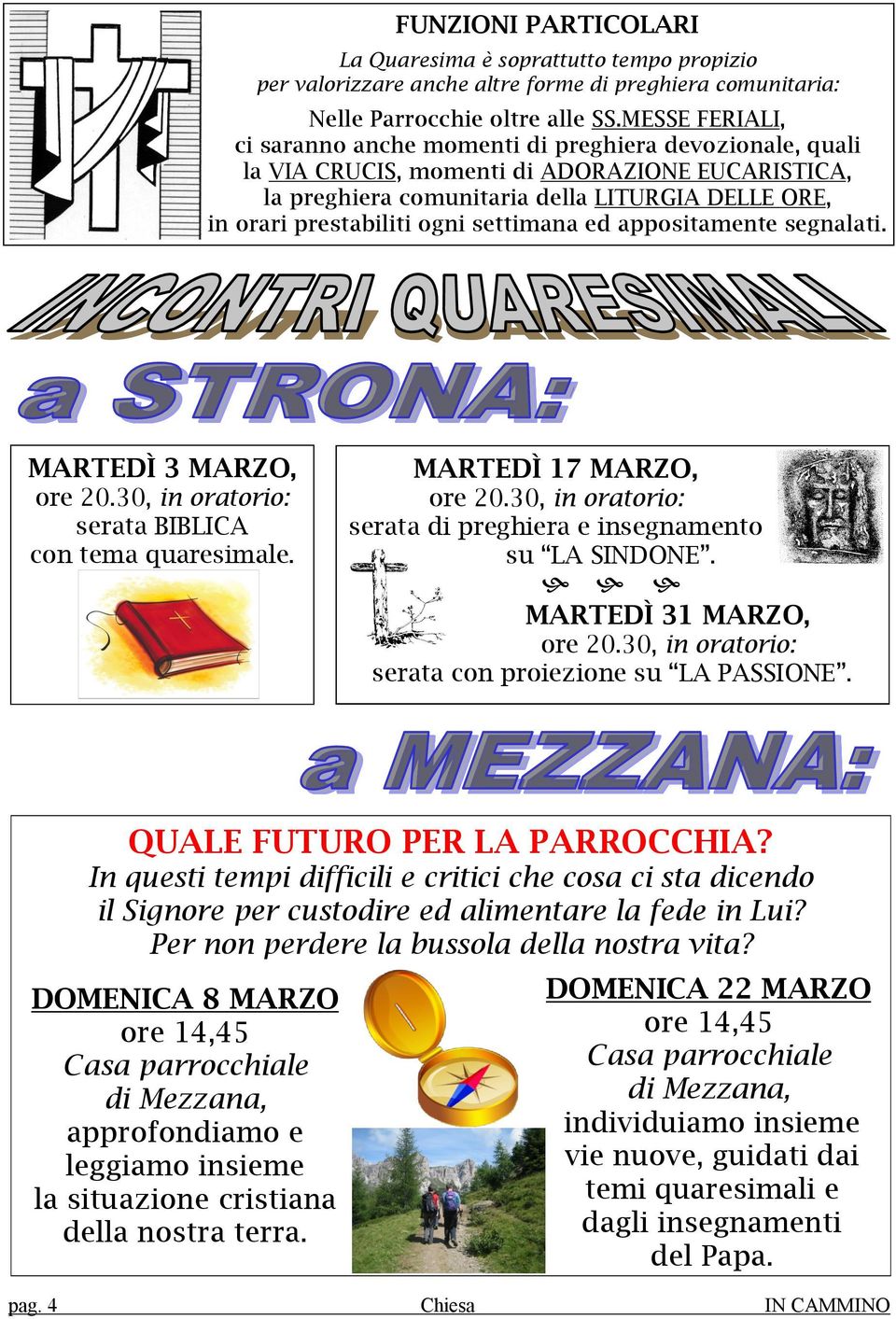 settimana ed appositamente segnalati. MARTEDÌ 3 MARZO, ore 20.30, in oratorio: serata BIBLICA con tema quaresimale. MARTEDÌ 17 MARZO, ore 20.