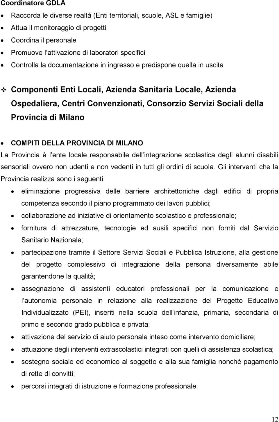 Provincia di Milano COMPITI DELLA PROVINCIA DI MILANO La Provincia è l ente locale responsabile dell integrazione scolastica degli alunni disabili sensoriali ovvero non udenti e non vedenti in tutti