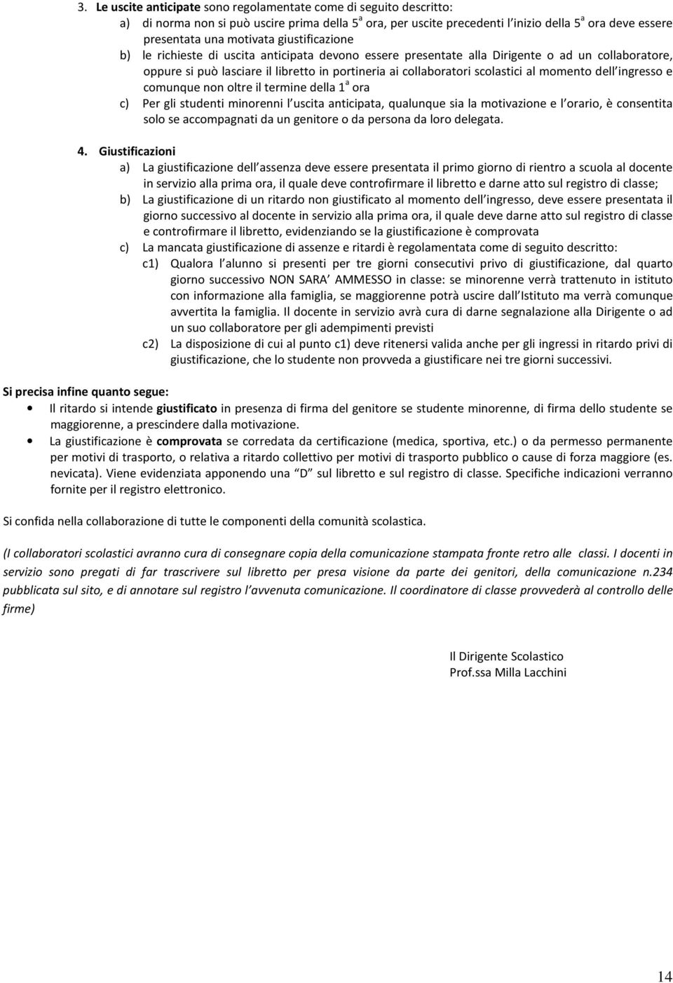 scolastici al momento dell ingresso e comunque non oltre il termine della 1 a ora c) Per gli studenti minorenni l uscita anticipata, qualunque sia la motivazione e l orario, è consentita solo se