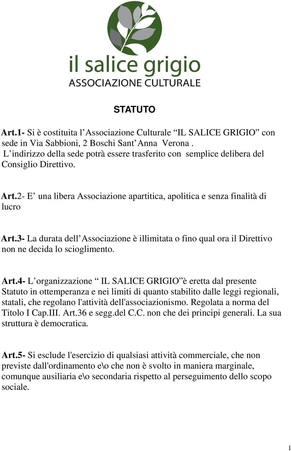 3- La durata dell Associazione è illimitata o fino qual ora il Direttivo non ne decida lo scioglimento. Art.