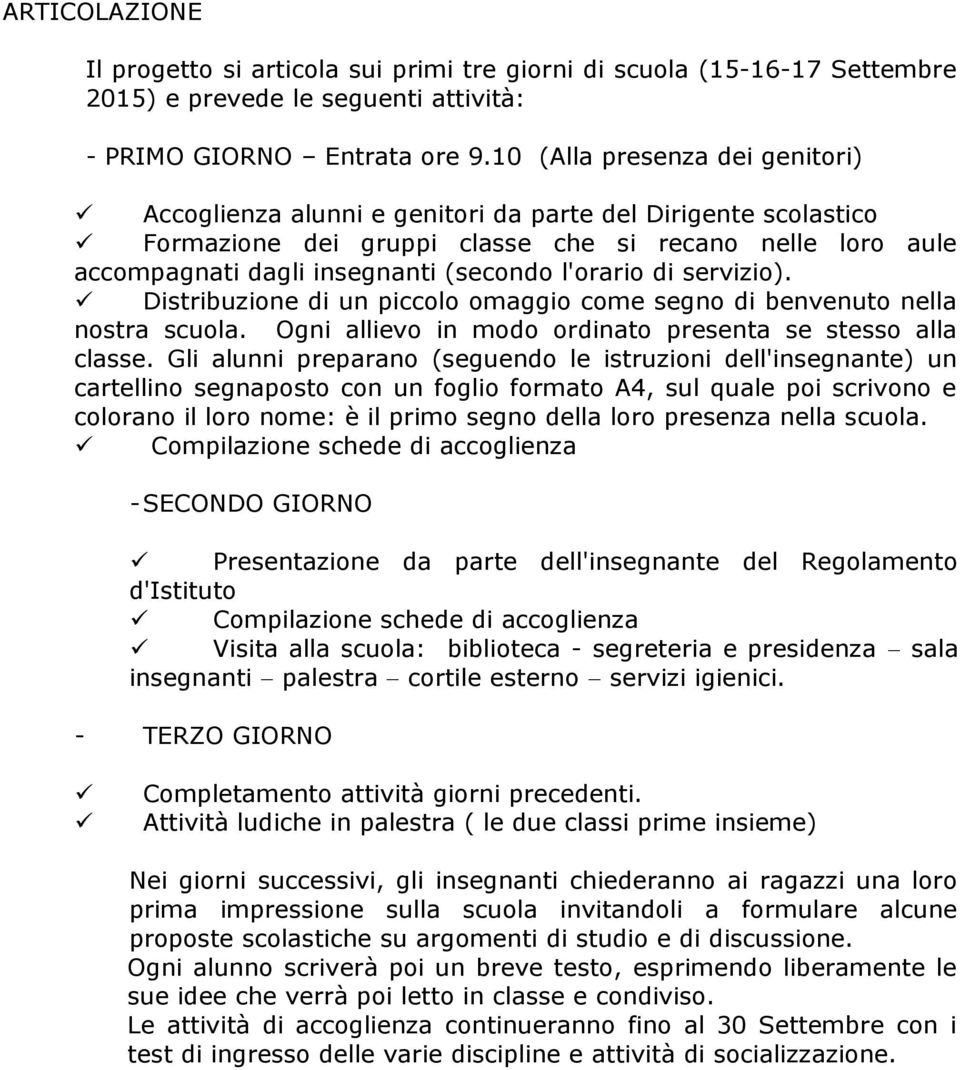 l'orario di servizio). Distribuzione di un piccolo omaggio come segno di benvenuto nella nostra scuola.