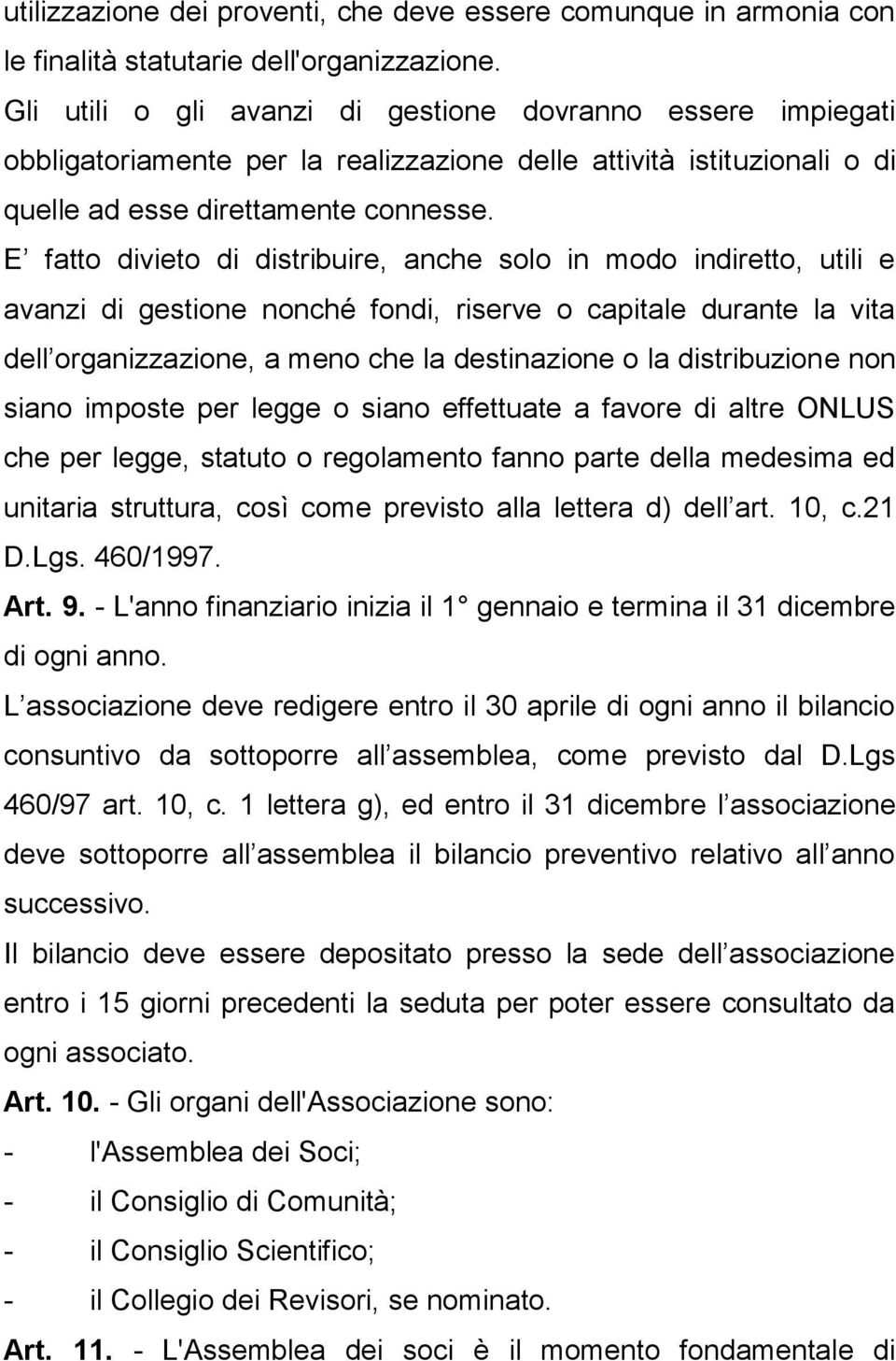 E fatto divieto di distribuire, anche solo in modo indiretto, utili e avanzi di gestione nonché fondi, riserve o capitale durante la vita dell organizzazione, a meno che la destinazione o la