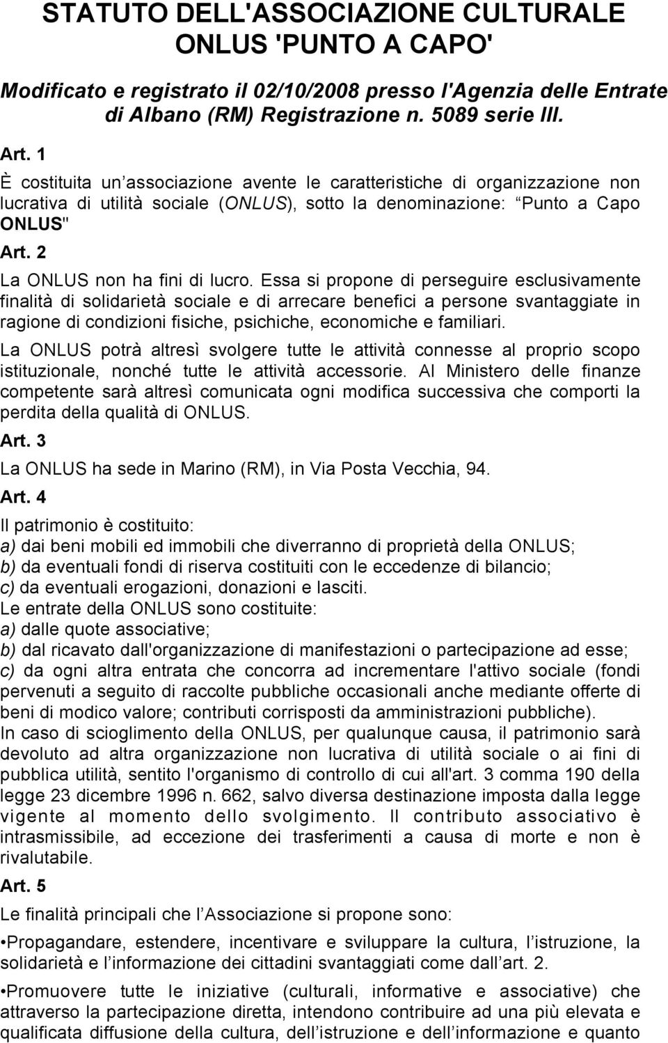 Essa si propone di perseguire esclusivamente finalità di solidarietà sociale e di arrecare benefici a persone svantaggiate in ragione di condizioni fisiche, psichiche, economiche e familiari.