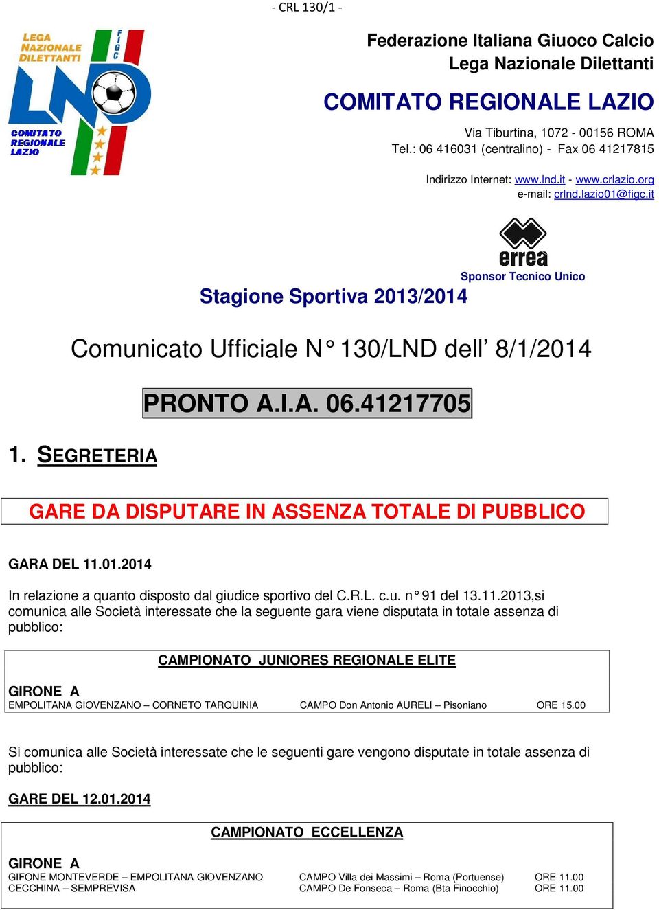 it Sponsor Tecnico Unico Stagione Sportiva 2013/2014 Comunicato Ufficiale N 130/LND dell 8/1/2014 1. SEGRETERIA PRONTO A.I.A. 06.41217705 GARE DA DISPUTARE IN ASSENZA TOTALE DI PUBBLICO GARA DEL 11.