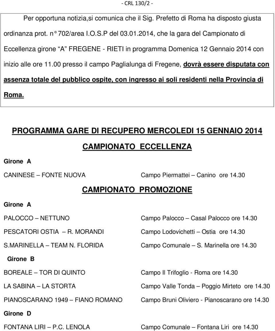 00 presso il campo Paglialunga di Fregene, dovrà essere disputata con assenza totale del pubblico ospite, con ingresso ai soli residenti nella Provincia di Roma.