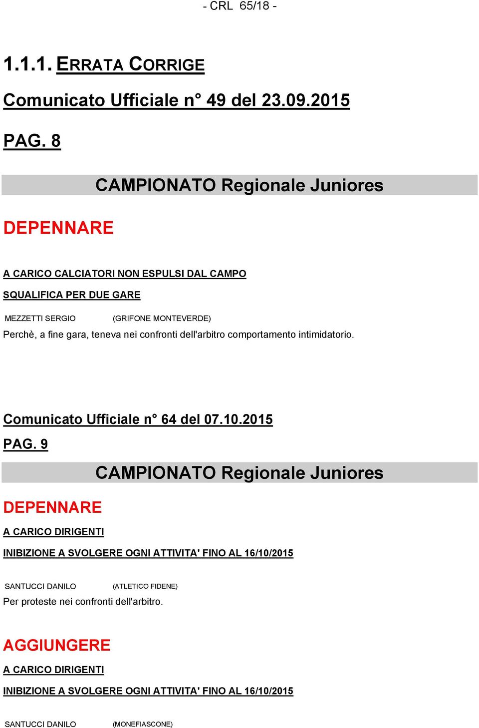 teneva nei confronti dell'arbitro comportamento intimidatorio. Comunicato Ufficiale n 64 del 07.10.2015 PAG.