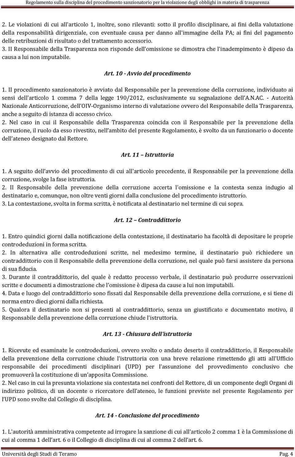 II Responsabile della Trasparenza non risponde dell'omissione se dimostra che l'inadempimento è dipeso da causa a lui non imputabile. Art. 10 - Avvio del procedimento 1.