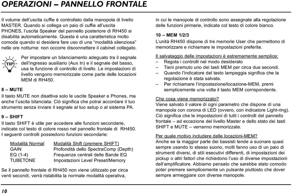 Questa è una caratteristica molto comoda quando si desidera fare uso di una modalità silenziosa nelle ore notturne: non occorre disconnettere il cabinet collegato.