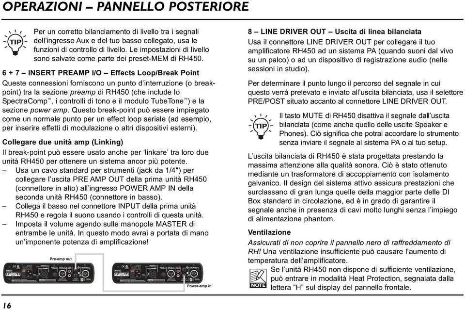 6 + 7 INSERT PREAMP I/O Effects Loop/Break Point Queste connessioni forniscono un punto d interruzione (o breakpoint) tra la sezione preamp di RH450 (che include lo SpectraComp, i controlli di tono e