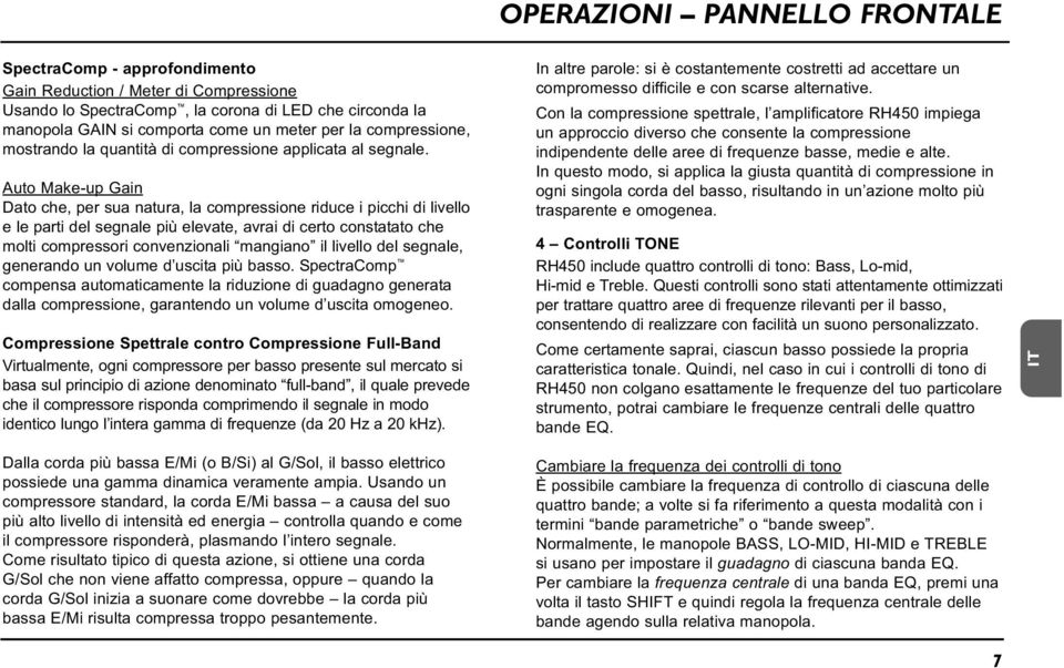 Auto Make-up Gain Dato che, per sua natura, la compressione riduce i picchi di livello e le parti del segnale più elevate, avrai di certo constatato che molti compressori convenzionali mangiano il