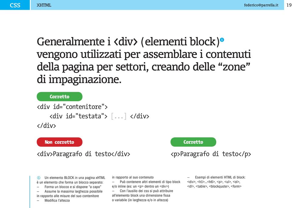 ..] </div> </div> Non corretto <div>paragrafo di testo</div> Corretto <p>paragrafo di testo</p> 1 Un elemento BLOCK in una pagina xhtml è un elemento che forma un blocco separato: Forma un blocco e