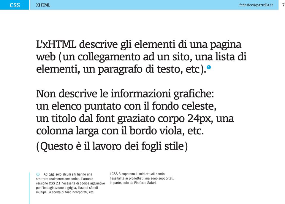 (Questo è il lavoro dei fogli stile) 1 Ad oggi solo alcuni siti hanno una struttura realmente semantica. L attuale versione CSS 2.