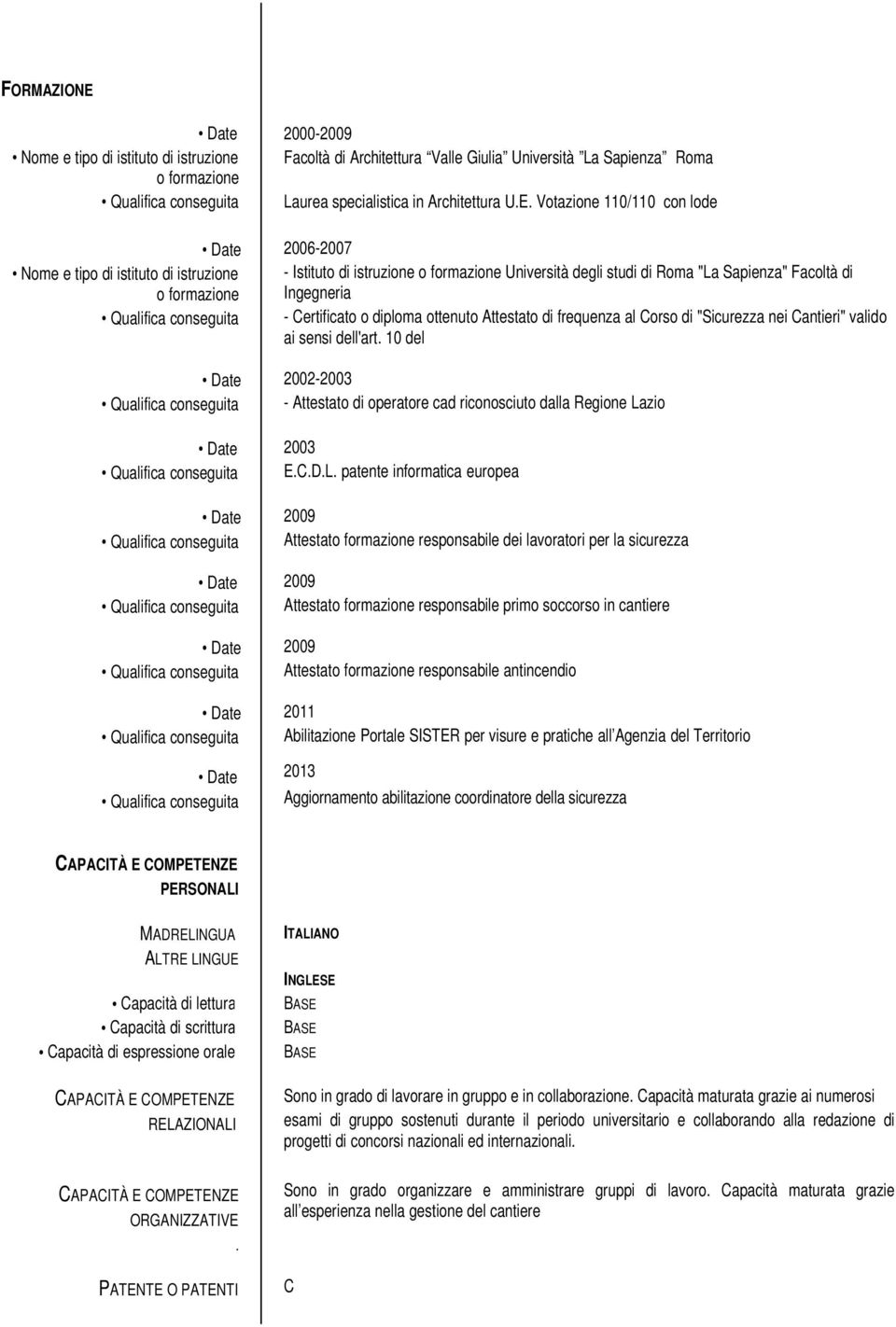 Votazione 110/110 con lode 2006-2007 Nome e tipo di istituto di istruzione - Istituto di istruzione o formazione Università degli studi di Roma "La Sapienza" Facoltà di o formazione Ingegneria -