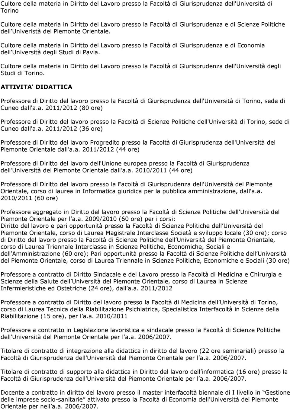 Cultore della materia in Diritto del Lavoro presso la Facoltà di Giurisprudenza dell'università degli Studi di Torino.