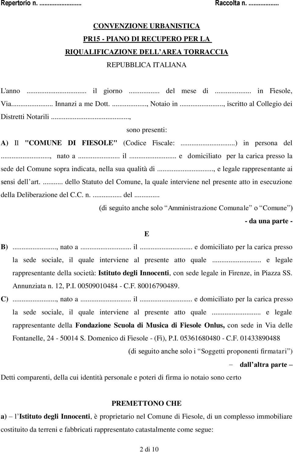 .. e domiciliato per la carica presso la sede del Comune sopra indicata, nella sua qualità di..., e legale rappresentante ai sensi dell art.