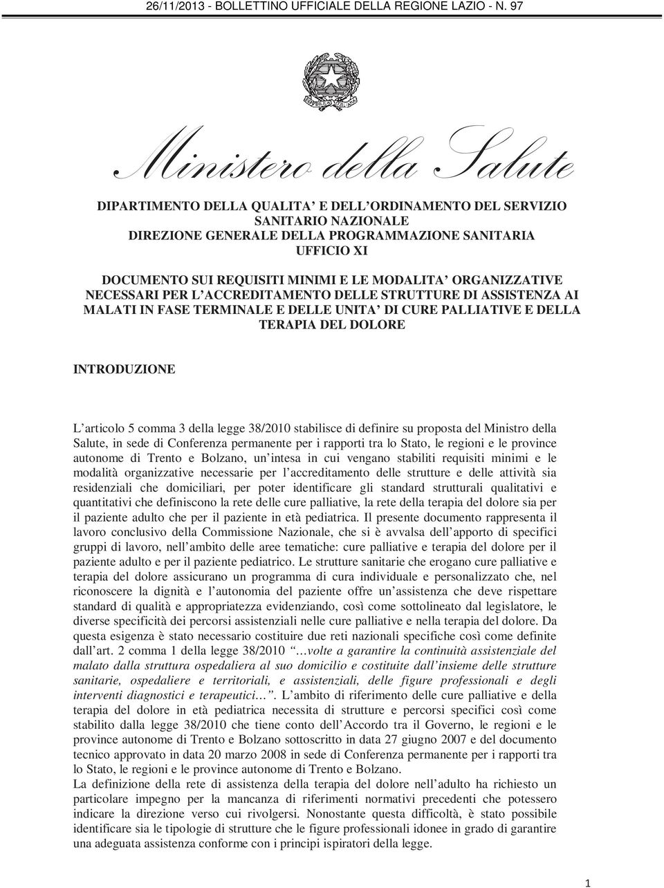 comma 3 della legge 38/2010 stabilisce di definire su proposta del Ministro della Salute, in sede di Conferenza permanente per i rapporti tra lo Stato, le regioni e le province autonome di Trento e