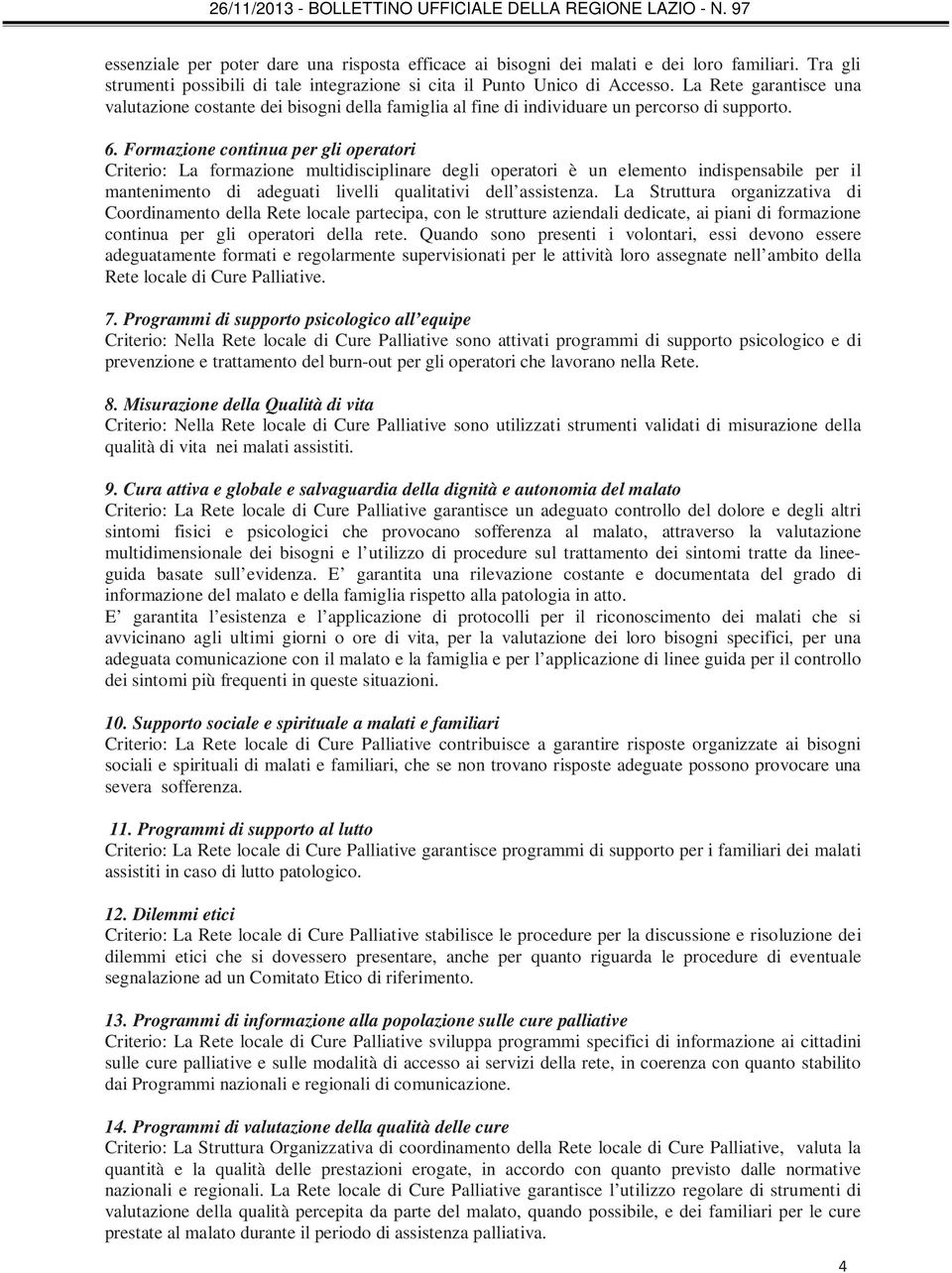 Formazione continua per gli operatori Criterio: La formazione multidisciplinare degli operatori è un elemento indispensabile per il mantenimento di adeguati livelli qualitativi dell assistenza.