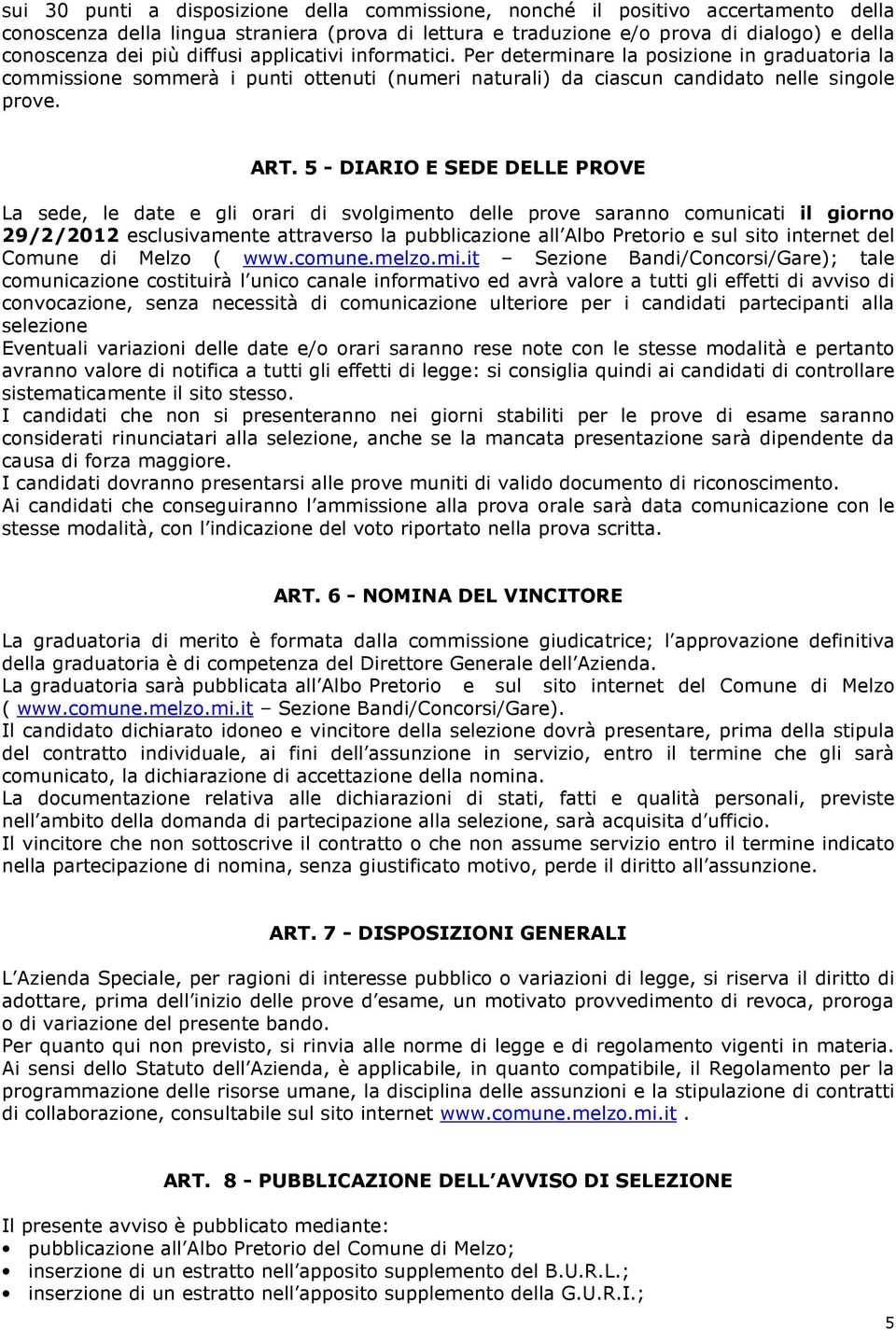 5 - DIARIO E SEDE DELLE PROVE La sede, le date e gli orari di svolgimento delle prove saranno comunicati il giorno 29/2/2012 esclusivamente attraverso la pubblicazione all Albo Pretorio e sul sito