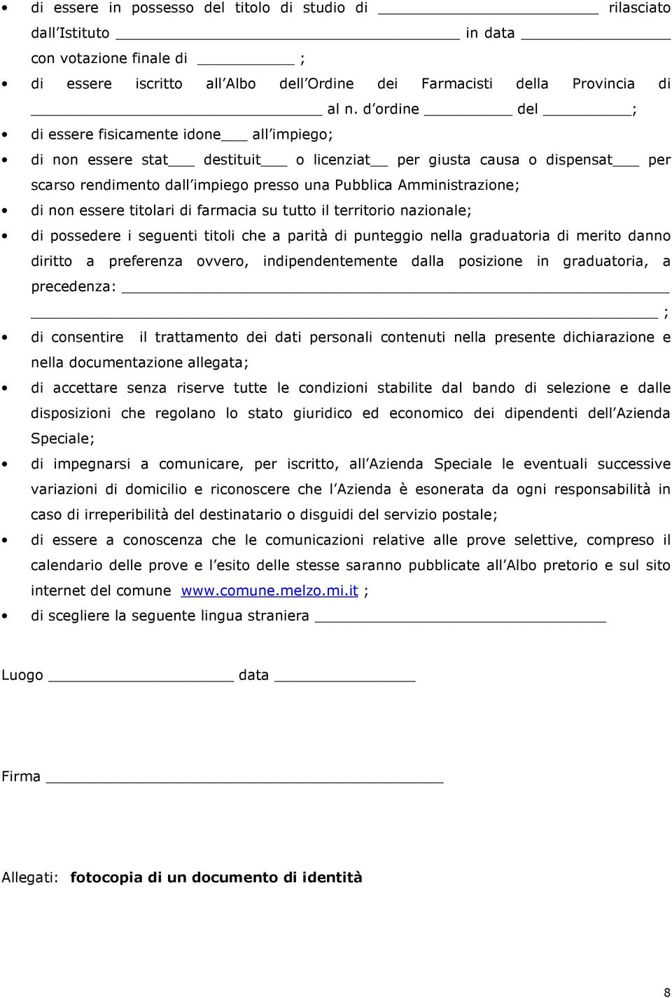 di non essere titolari di farmacia su tutto il territorio nazionale; di possedere i seguenti titoli che a parità di punteggio nella graduatoria di merito danno diritto a preferenza ovvero,