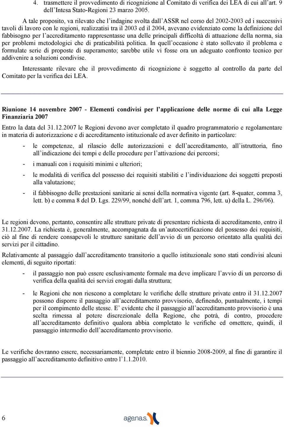 definizione del fabbisogno per l accreditamento rappresentasse una delle principali difficoltà di attuazione della norma, sia per problemi metodologici che di praticabilità politica.